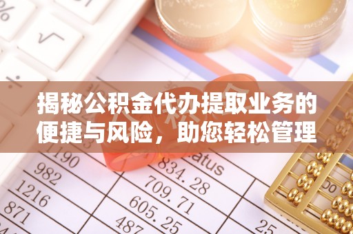 三地门揭秘公积金代办提取业务的便捷与风险，助您轻松管理财务
