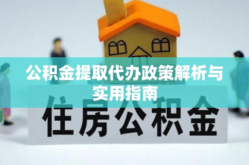 三地门公积金提取代办政策解析与实用指南