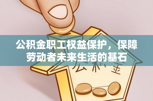 三地门公积金职工权益保护，保障劳动者未来生活的基石