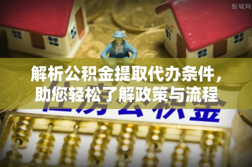 三地门解析公积金提取代办条件，助您轻松了解政策与流程