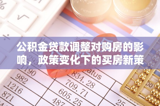 三地门公积金贷款调整对购房的影响，政策变化下的买房新策略
