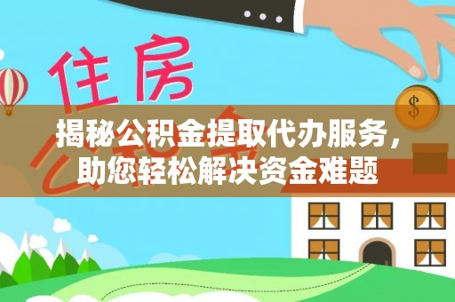 三地门揭秘公积金提取代办服务，助您轻松解决资金难题