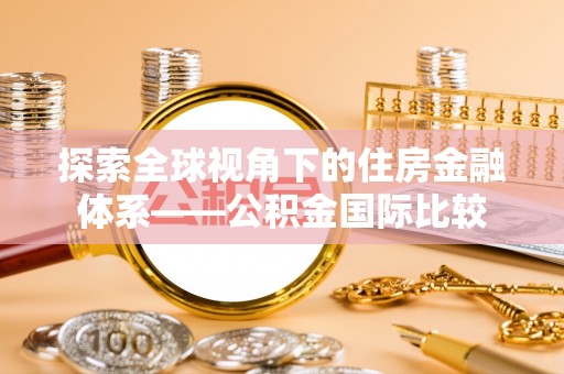 三地门探索全球视角下的住房金融体系——公积金国际比较