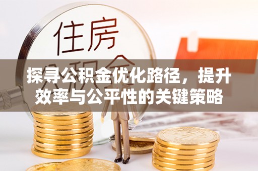 三地门探寻公积金优化路径，提升效率与公平性的关键策略