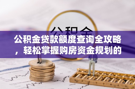 三地门公积金贷款额度查询全攻略，轻松掌握购房资金规划的关键