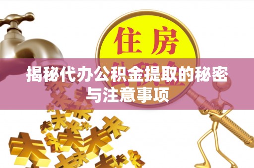 三地门揭秘代办公积金提取的秘密与注意事项