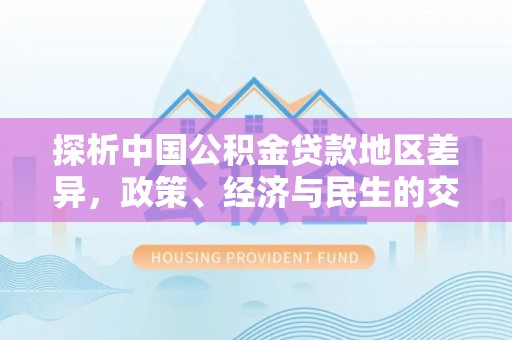 三地门探析中国公积金贷款地区差异，政策、经济与民生的交织影响