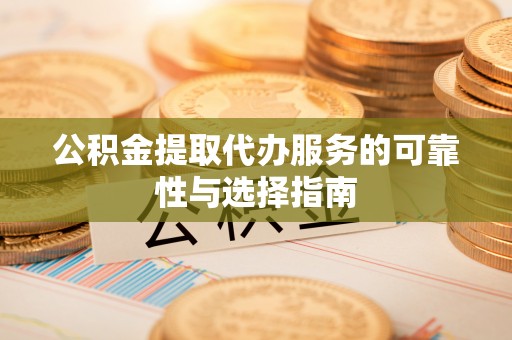 三地门公积金提取代办服务的可靠性与选择指南