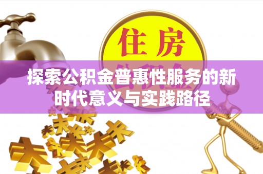 三地门探索公积金普惠性服务的新时代意义与实践路径
