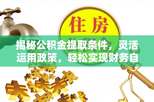 三地门揭秘公积金提取条件，灵活运用政策，轻松实现财务自由