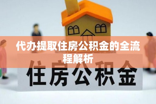 三地门代办提取住房公积金的全流程解析