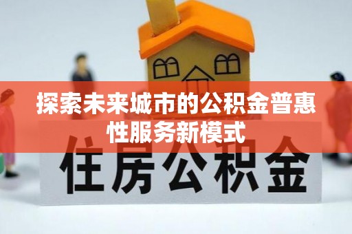 三地门探索未来城市的公积金普惠性服务新模式
