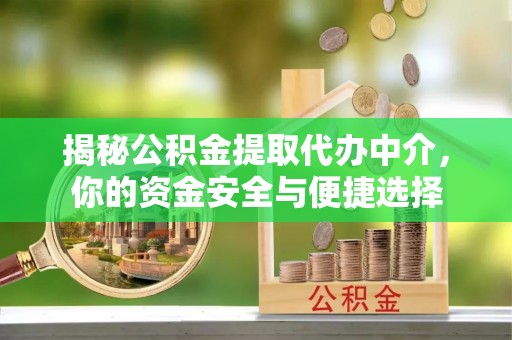 三地门揭秘公积金提取代办中介，你的资金安全与便捷选择