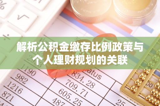 三地门解析公积金缴存比例政策与个人理财规划的关联