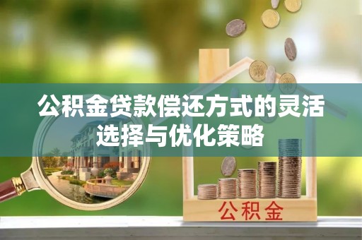 三地门公积金贷款偿还方式的灵活选择与优化策略