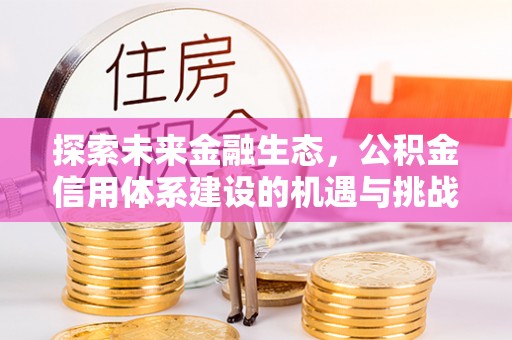 三地门探索未来金融生态，公积金信用体系建设的机遇与挑战