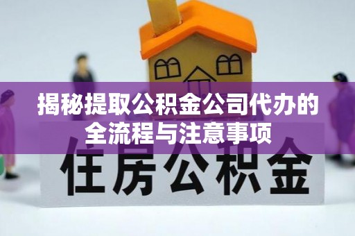 三地门揭秘提取公积金公司代办的全流程与注意事项