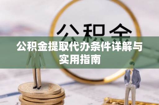 三地门公积金提取代办条件详解与实用指南