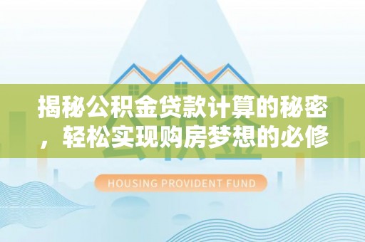 三地门揭秘公积金贷款计算的秘密，轻松实现购房梦想的必修课