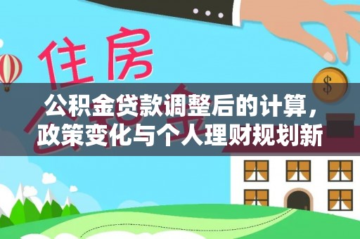 三地门公积金贷款调整后的计算，政策变化与个人理财规划新思路