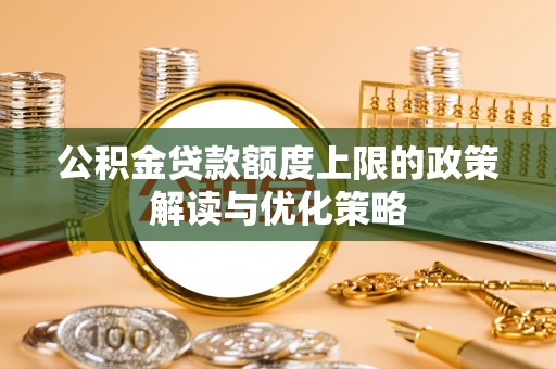 三地门公积金贷款额度上限的政策解读与优化策略