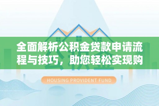 三地门全面解析公积金贷款申请流程与技巧，助您轻松实现购房梦想