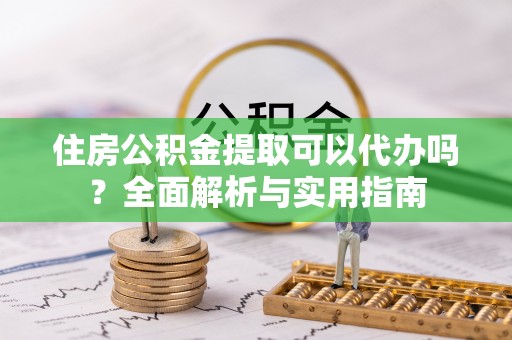 三地门住房公积金提取可以代办吗？全面解析与实用指南