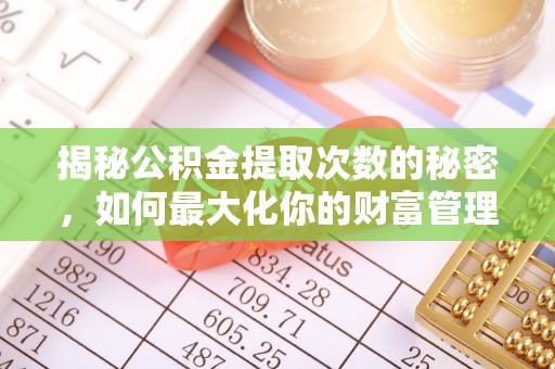 三地门揭秘公积金提取次数的秘密，如何最大化你的财富管理