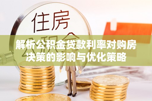 三地门解析公积金贷款利率对购房决策的影响与优化策略