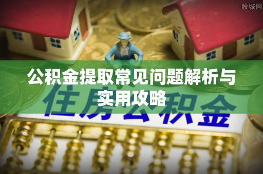 三地门公积金提取常见问题解析与实用攻略