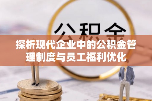 三地门探析现代企业中的公积金管理制度与员工福利优化