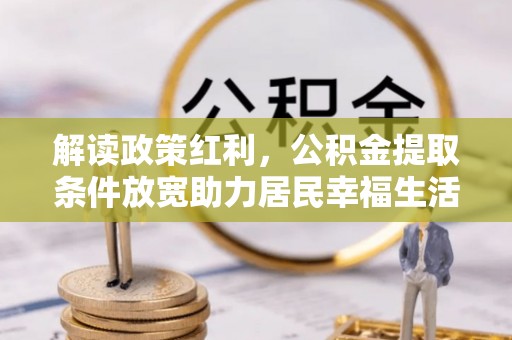 三地门解读政策红利，公积金提取条件放宽助力居民幸福生活