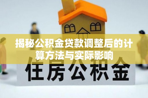三地门揭秘公积金贷款调整后的计算方法与实际影响