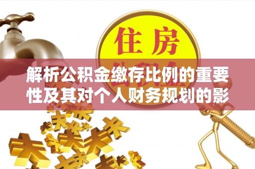 三地门解析公积金缴存比例的重要性及其对个人财务规划的影响