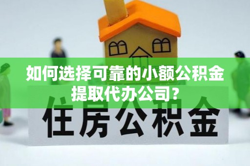 三地门如何选择可靠的小额公积金提取代办公司？