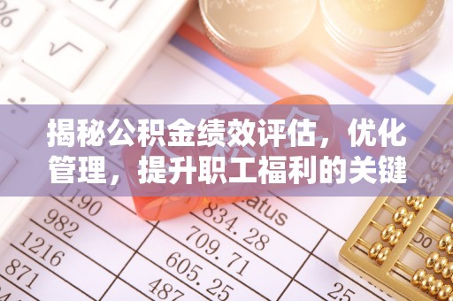 三地门揭秘公积金绩效评估，优化管理，提升职工福利的关键一步