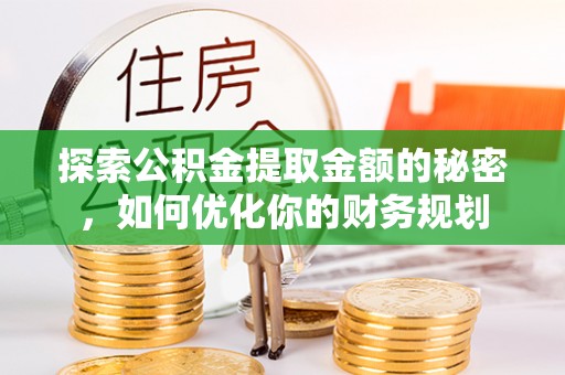 三地门探索公积金提取金额的秘密，如何优化你的财务规划