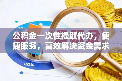三地门公积金一次性提取代办，便捷服务，高效解决资金需求