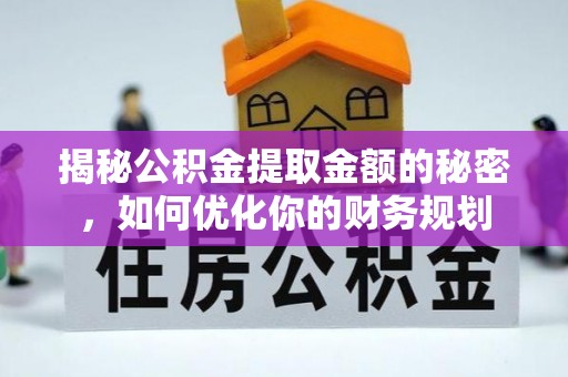 三地门揭秘公积金提取金额的秘密，如何优化你的财务规划