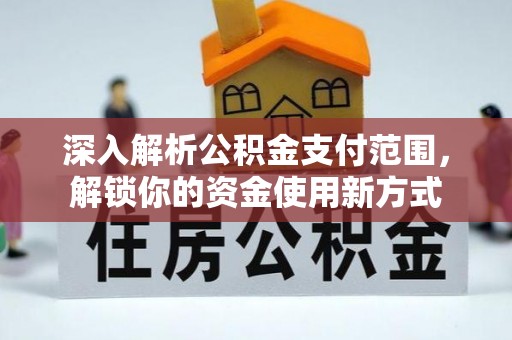 三地门深入解析公积金支付范围，解锁你的资金使用新方式