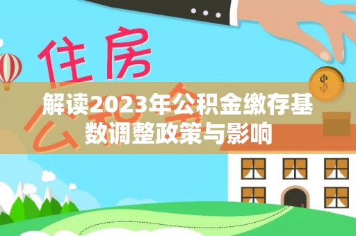 三地门解读2023年公积金缴存基数调整政策与影响