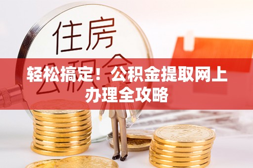 三地门轻松搞定！公积金提取网上办理全攻略