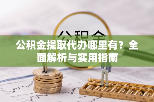 三地门公积金提取代办哪里有？全面解析与实用指南