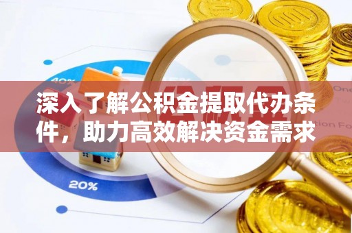 三地门深入了解公积金提取代办条件，助力高效解决资金需求
