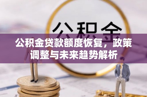 三地门公积金贷款额度恢复，政策调整与未来趋势解析