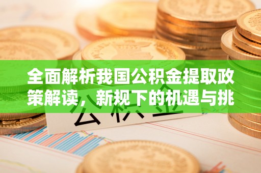 三地门全面解析我国公积金提取政策解读，新规下的机遇与挑战