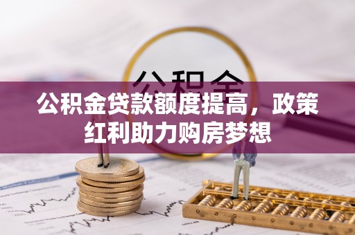 三地门公积金贷款额度提高，政策红利助力购房梦想
