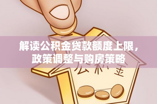 三地门解读公积金贷款额度上限，政策调整与购房策略