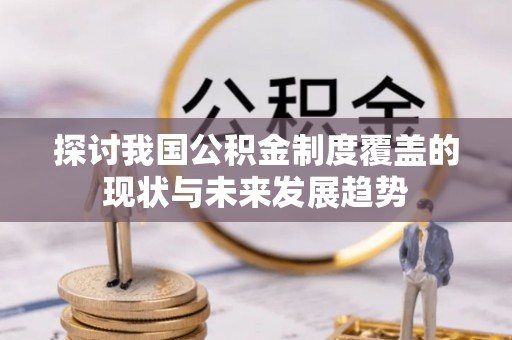 三地门探讨我国公积金制度覆盖的现状与未来发展趋势