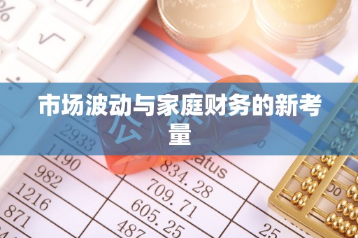 三地门市场波动与家庭财务的新考量